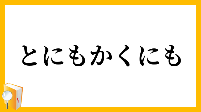 とにもかくにも 兎にも角にも とにもかくにも の意味