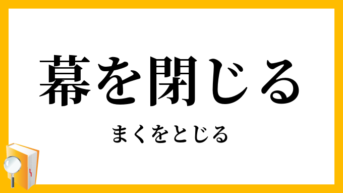 幕を閉じる まくをとじる の意味