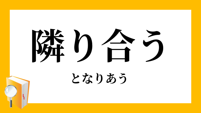 隣り合う 隣合う となりあう の意味