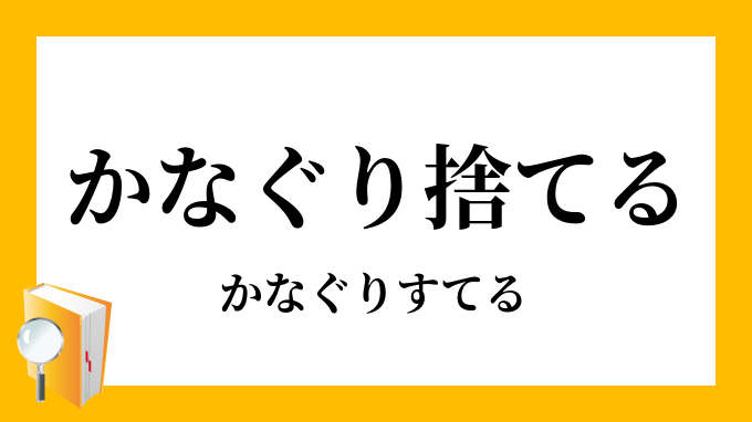 かなぐり捨てる かなぐりすてる の意味